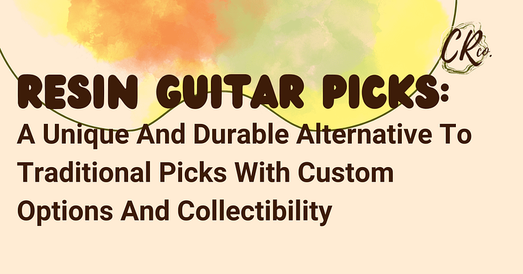 Resin Guitar Picks: A Unique And Durable Alternative To Traditional Picks With Custom Options And Collectibility
