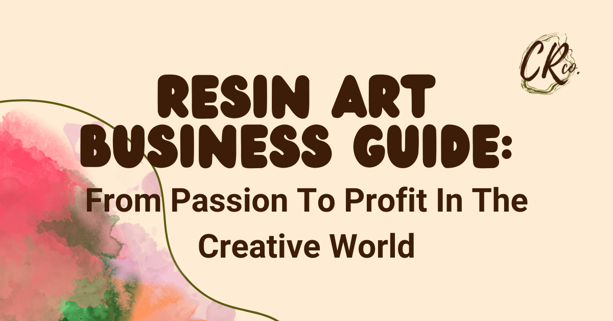 Resin Art Business Guide: From Passion To Profit In The Creative World